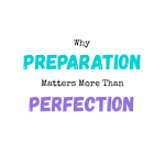 Why Preparation Matters More Than Perfection
