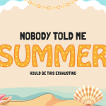 Nobody Told Me Summer Would Be This Exhausting